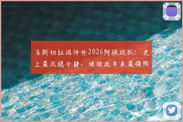 马斯切拉诺评价2026阿根廷队：史上最沉稳冷静，堪称近年来最强阵容